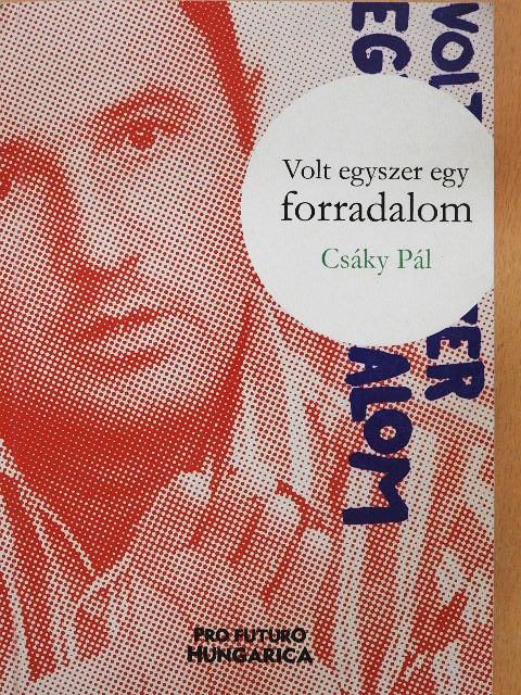 Csáky Pál - Volt egyszer egy forradalom [antikvár]