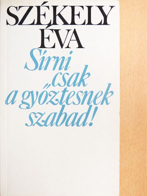 Székely Éva - Sírni csak a győztesnek szabad! [antikvár]