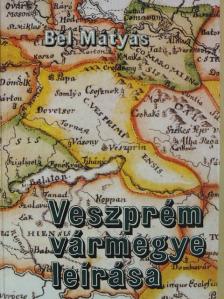 Bél Mátyás - Veszprém vármegye leírása [antikvár]
