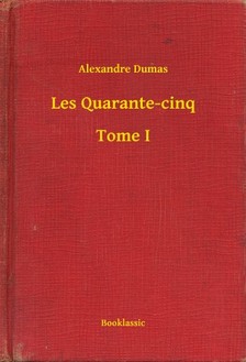 Alexandre DUMAS - Les Quarante-cinq - Tome I [eKönyv: epub, mobi]