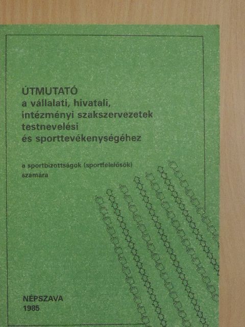 Útmutató a vállalati, hivatali, intézményi szakszervezetek testnevelési és sporttevékenységéhez [antikvár]