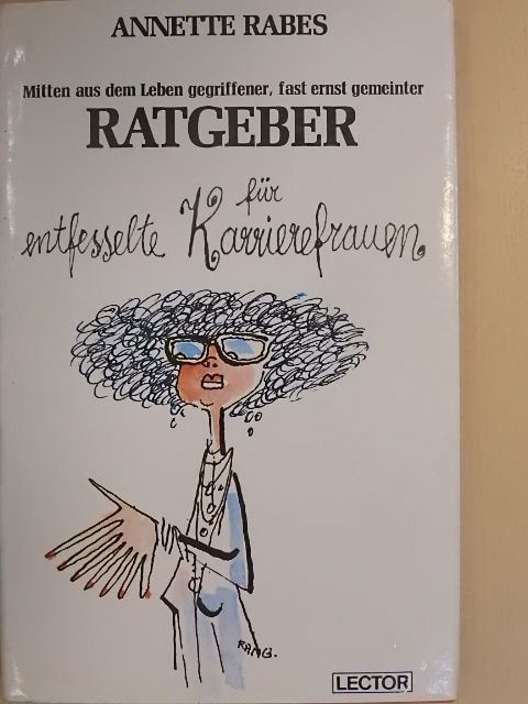 Annette Rabes - Mitten aus dem Leben gegriffener, fast ernst gemeinter Ratgeber für entfesselte Kavierefrauen [antikvár]