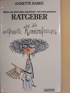 Annette Rabes - Mitten aus dem Leben gegriffener, fast ernst gemeinter Ratgeber für entfesselte Kavierefrauen [antikvár]