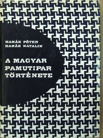 Hanák Katalin - A magyar pamutipar története [antikvár]