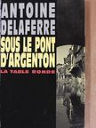Antoine Delaferre - Sous le Pont d'Argenton [antikvár]