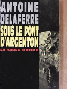 Antoine Delaferre - Sous le Pont d'Argenton [antikvár]