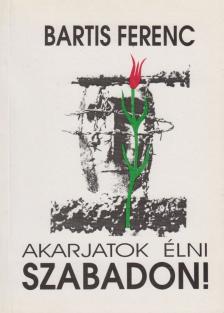 Bartis Ferenc - Akarjatok élni szabadon! [antikvár]