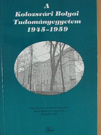 Antal Árpád - A Kolozsvári Bolyai Tudományegyetem 1945-1959 [antikvár]