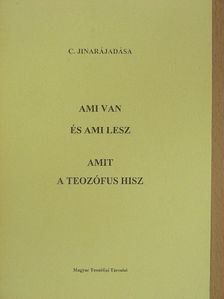 C. Jinarájadása - Ami van és ami lesz/Amit a teozófus hisz [antikvár]