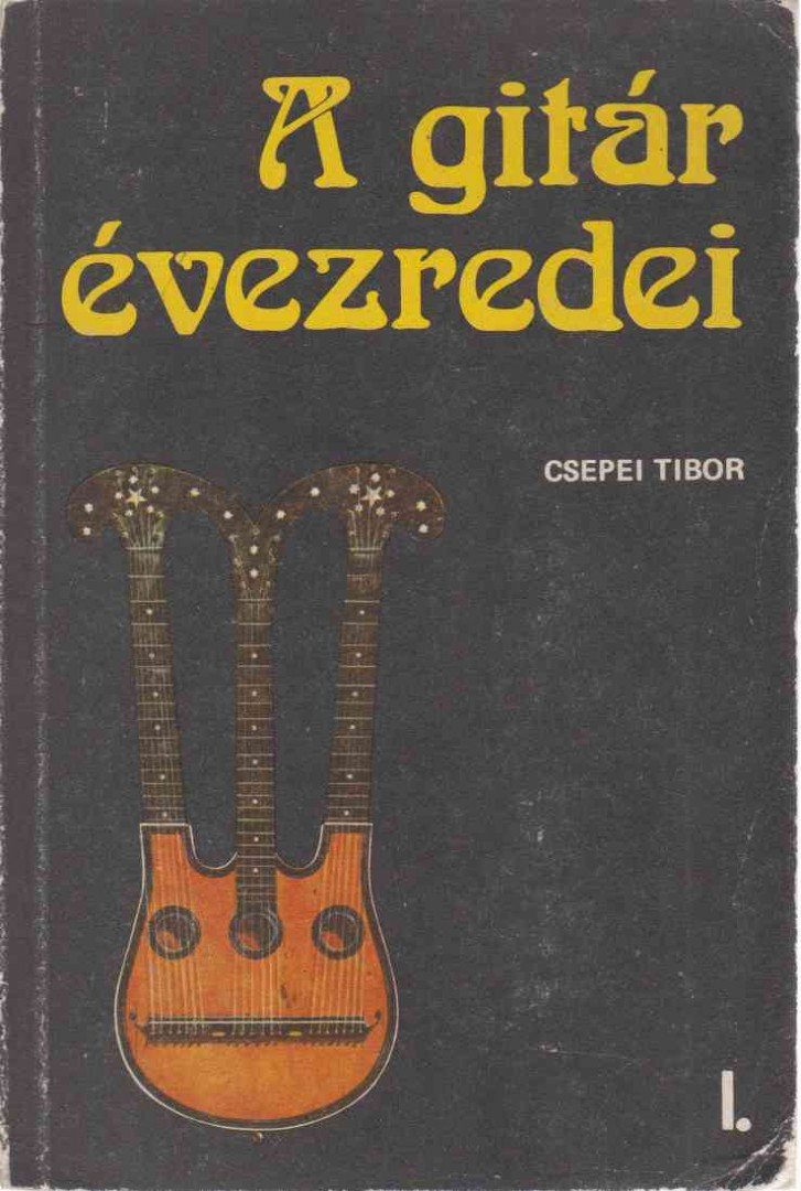 CSEPEI TIBOR - A gitár évezredei I. [antikvár]