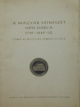 A magyar színészet hősi harca 1790-1849-ig című kiállítás ismertetője [antikvár]
