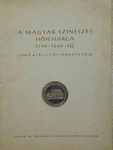 A magyar színészet hősi harca 1790-1849-ig című kiállítás ismertetője [antikvár]