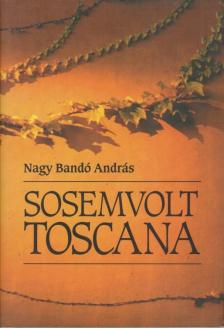 NAGY BANDÓ ANDRÁS - Sosemvolt Toscana (dedikált) [antikvár]