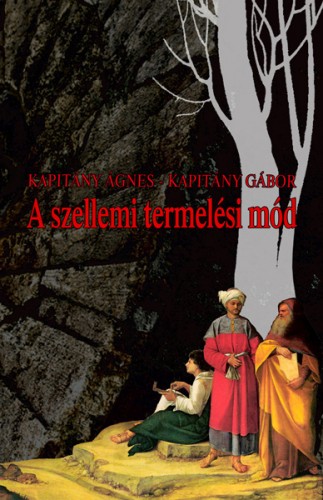 Kapitány Ágnes, Kapitány Gábor - A szellemi termelési mód [eKönyv: epub, mobi]