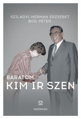 Szilágyi Erzsébet ,  Bod Péter - Barátom Kim Ir-Szen [eKönyv: epub, mobi]