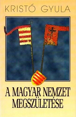 Kristó Gyula - A magyar nemzet megszületése [eKönyv: epub, mobi, pdf]