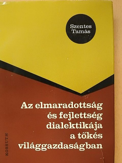 Szentes Tamás - Az elmaradottság és fejlettség dialektikája a tőkés világgazdaságban (dedikált példány) [antikvár]