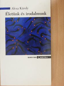 Alexa Károly - Életünk és irodalmunk [antikvár]