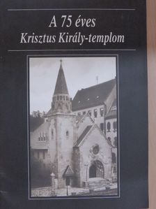 A 75 éves Krisztus Király-templom [antikvár]