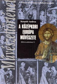 Kárpáti Andrea - A középkori Európa művészete [antikvár]