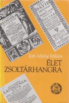 Tóth-Máthé Miklós - Élet zsoltárhangra [antikvár]