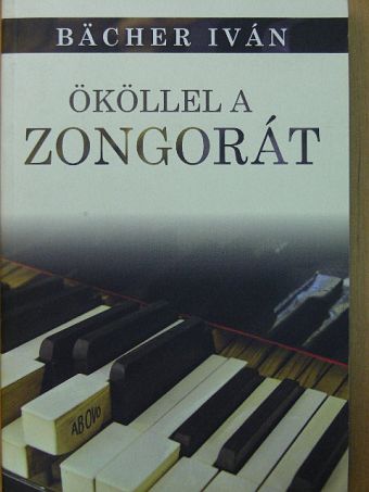 Bächer Iván - Ököllel a zongorát [antikvár]