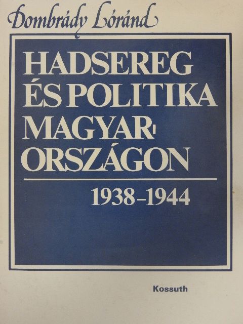Dombrády Lóránd - Hadsereg és politika Magyarországon 1938-1944 [antikvár]