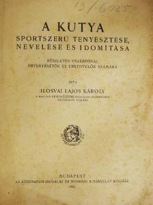 Ilosvai Lajos Károly - A kutya sportszerű tenyésztése, nevelése és idomítása (rossz állapotú) [antikvár]