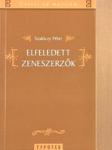 Szalóczy Péter - Elfeledett zeneszerzők [antikvár]
