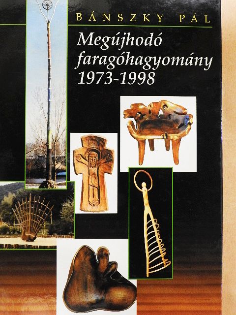 Bánszky Pál - Megújhodó faragóhagyomány 1973-1998 [antikvár]