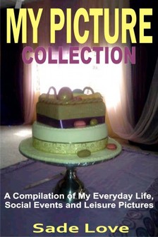 Love Sade - My Picture Collection - A Compilation of My Everyday Life, Social Events and Leisure Pictures [eKönyv: epub, mobi]