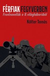 Kötter Tamás - Férfiak fegyverben - Frontnovellák a II. világháborúból [eKönyv: epub, mobi]
