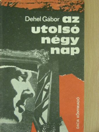 Dehel Gábor - Az utolsó négy nap [antikvár]