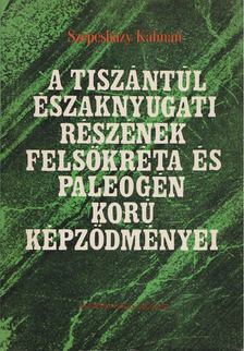 Szepesházy Kálmán - A Tiszántúl északnyugati részének felsőkréta és paleogén korú képződményei [antikvár]