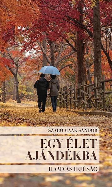 Szabó Maák Sándor - Egy élet ajándékba. Hamvas ifjúság