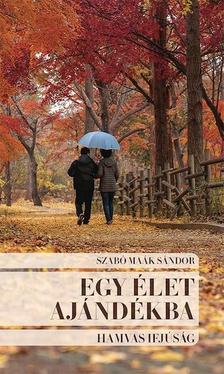 Szabó Maák Sándor - Egy élet ajándékba. Hamvas ifjúság