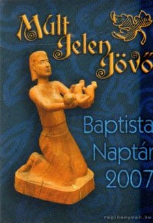 Marosi Nagy Lajos - Múlt, Jelen, Jövő Baptista naptár 2007. [antikvár]