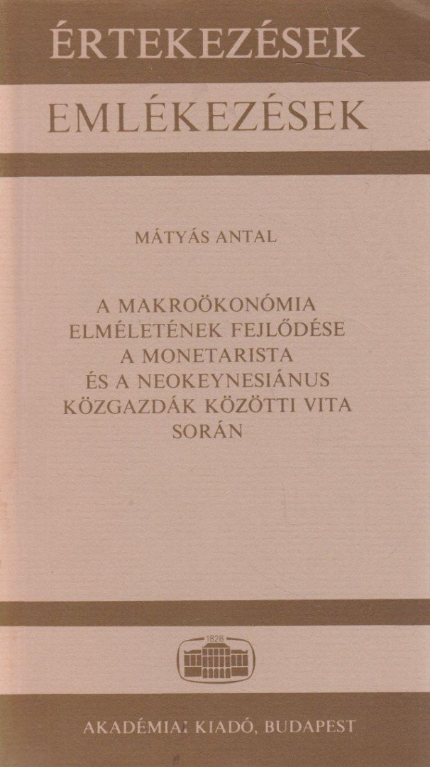 Mátyás Antal - A makroökonómia elméletének fejlődése a monetarista és a neokeysiánus közgazdák közötti vita során [antikvár]