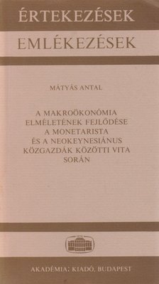 Mátyás Antal - A makroökonómia elméletének fejlődése a monetarista és a neokeysiánus közgazdák közötti vita során [antikvár]