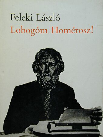 Feleki László - Lobogóm Homérosz! [antikvár]