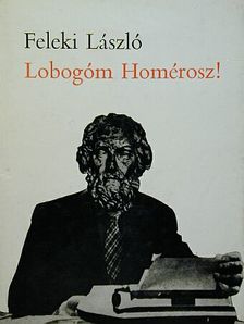 Feleki László - Lobogóm Homérosz! [antikvár]