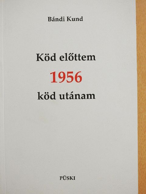 Bándi Kund - Köd előttem 1956 köd utánam [antikvár]