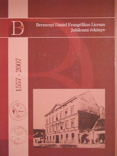 Berzsenyi Dániel - Berzsenyi Dániel Evangélikus Líceum Jubileumi Évkönyv 1557-2007 [antikvár]
