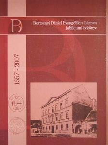 Berzsenyi Dániel - Berzsenyi Dániel Evangélikus Líceum Jubileumi Évkönyv 1557-2007 [antikvár]