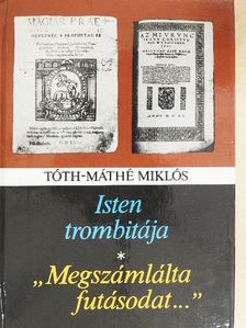 Tóth-Máté Miklós - Isten trombitája/"Megszámlálta futásodat..." [antikvár]