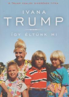 Ivana Trump - Így éltünk mi [antikvár]
