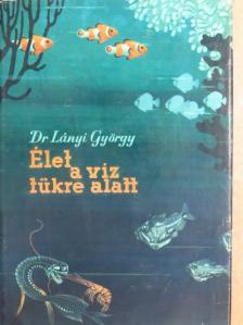 Dr. Lányi György - Élet a víz tükre alatt [antikvár]