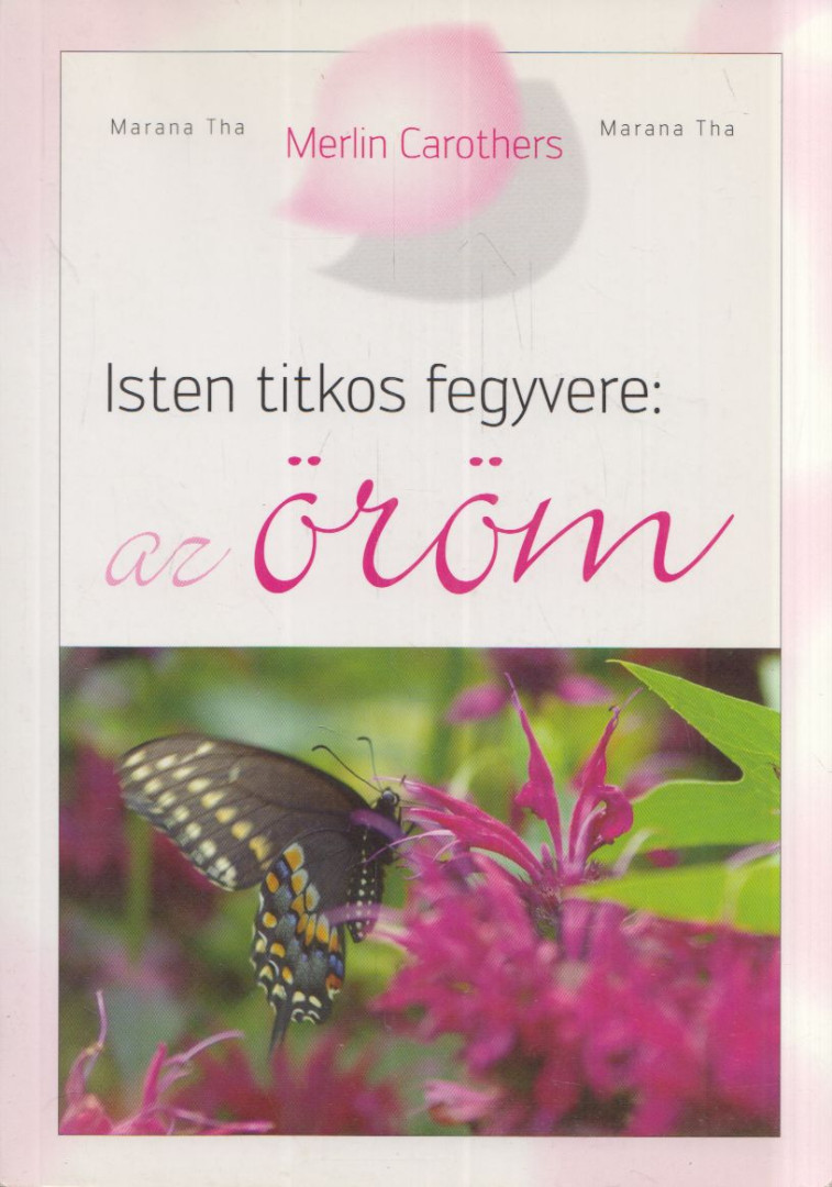 Merlin R. Carothers - Isten titkos fegyvere: az öröm [antikvár]