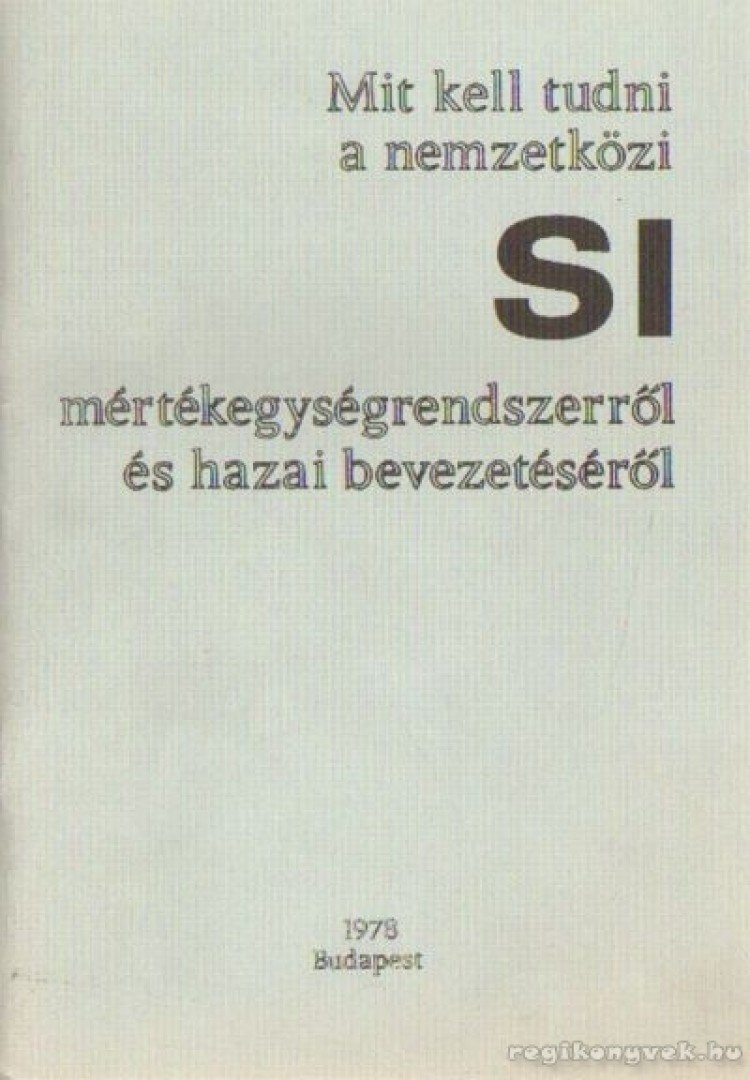 Bubics György - Mit kell tudni a nemzetközi SI mértékegységrendszerről és hazai bevezetéséről [antikvár]