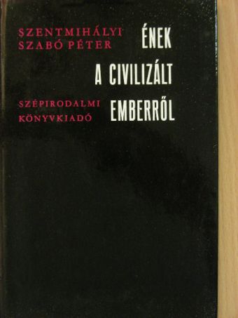 Szentmihályi Szabó Péter - Ének a civilizált emberről [antikvár]
